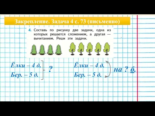 Закрепление. Задача 4 с. 73 (письменно) Ёлки – 4 д.