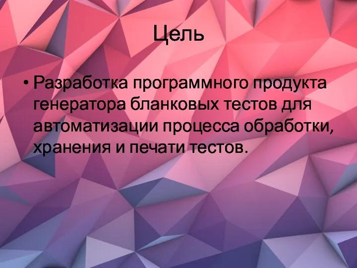 Цель Разработка программного продукта генератора бланковых тестов для автоматизации процесса обработки, хранения и печати тестов.