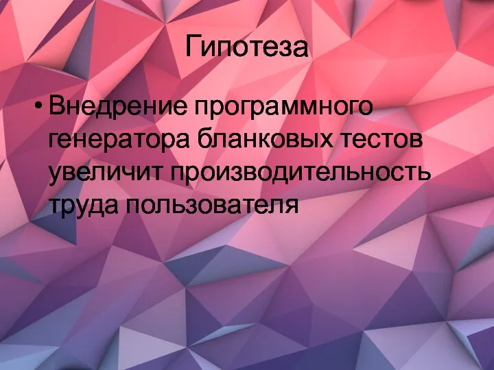 Гипотеза Внедрение программного генератора бланковых тестов увеличит производительность труда пользователя