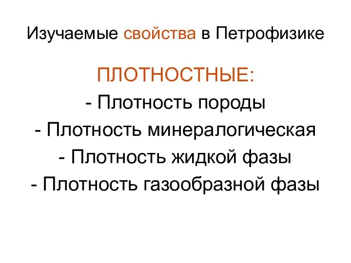 Изучаемые свойства в Петрофизике ПЛОТНОСТНЫЕ: - Плотность породы - Плотность