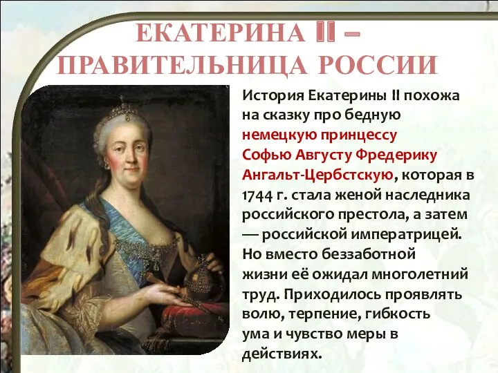 ЕКАТЕРИНА II – ПРАВИТЕЛЬНИЦА РОССИИ История Екатерины II похожа на