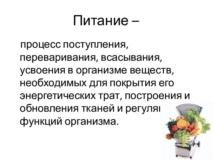 Питание – процесс поступления, переваривания, всасывания, усвоения в организме веществ,