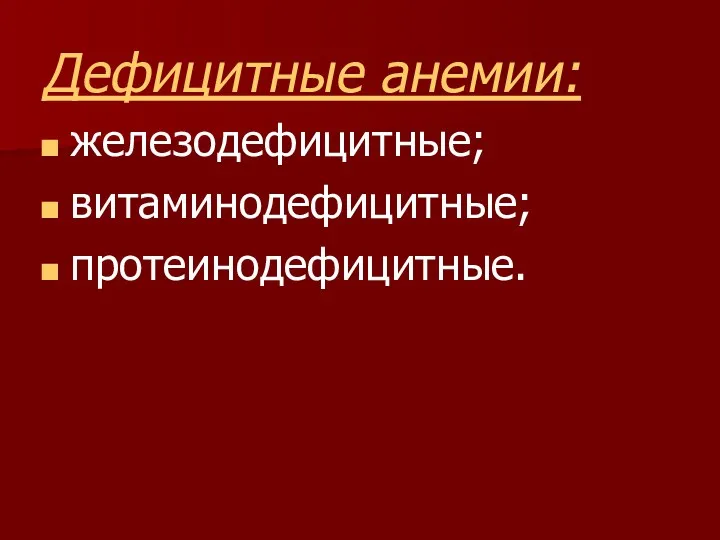 Дефицитные анемии: железодефицитные; витаминодефицитные; протеинодефицитные.