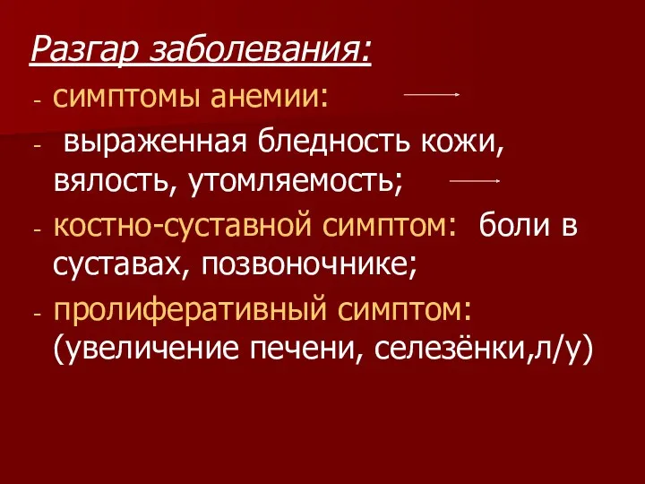 Разгар заболевания: симптомы анемии: выраженная бледность кожи, вялость, утомляемость; костно-суставной