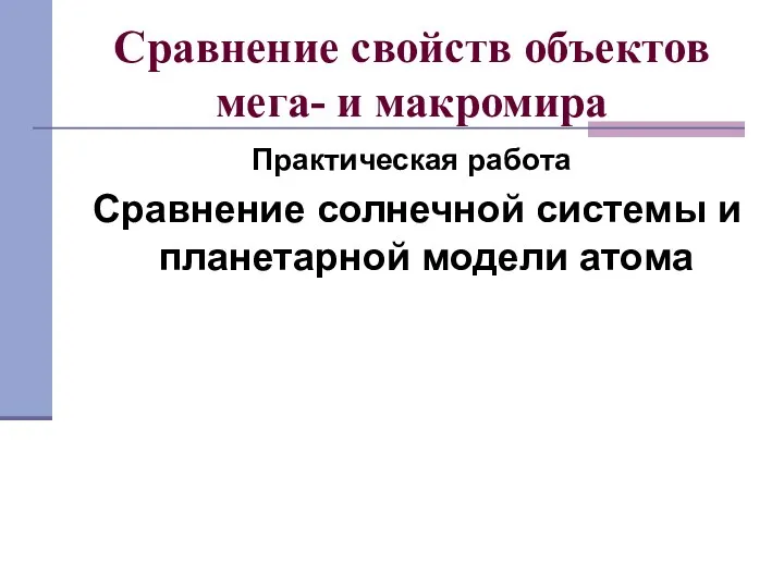 Сравнение свойств объектов мега- и макромира Практическая работа Сравнение солнечной системы и планетарной модели атома