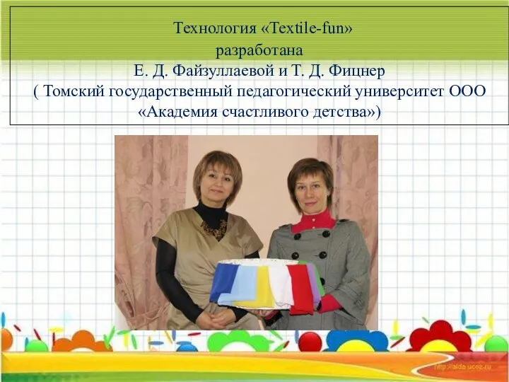 Технология «Textile-fun» разработана Е. Д. Файзуллаевой и Т. Д. Фицнер ( Томский государственный