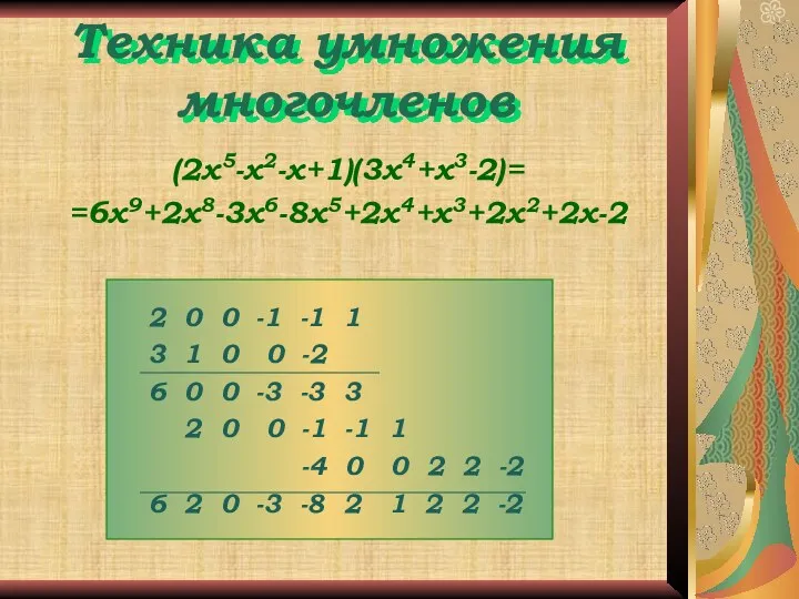 Техника умножения многочленов (2x5-x2-x+1)(3x4+x3-2)= =6x9+2x8-3x6-8x5+2x4+x3+2x2+2x-2 2 0 0 -1 -1