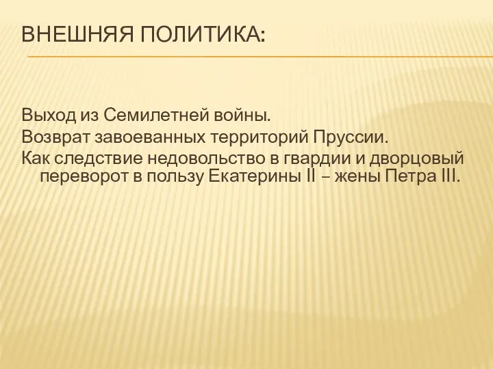 ВНЕШНЯЯ ПОЛИТИКА: Выход из Семилетней войны. Возврат завоеванных территорий Пруссии.