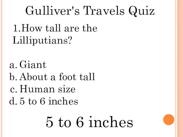 Gulliver's Travels Quiz 1.How tall are the Lilliputians? Giant About