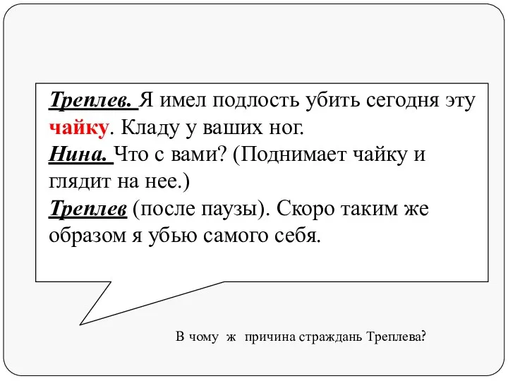 Треплев. Я имел подлость убить сегодня эту чайку. Кладу у