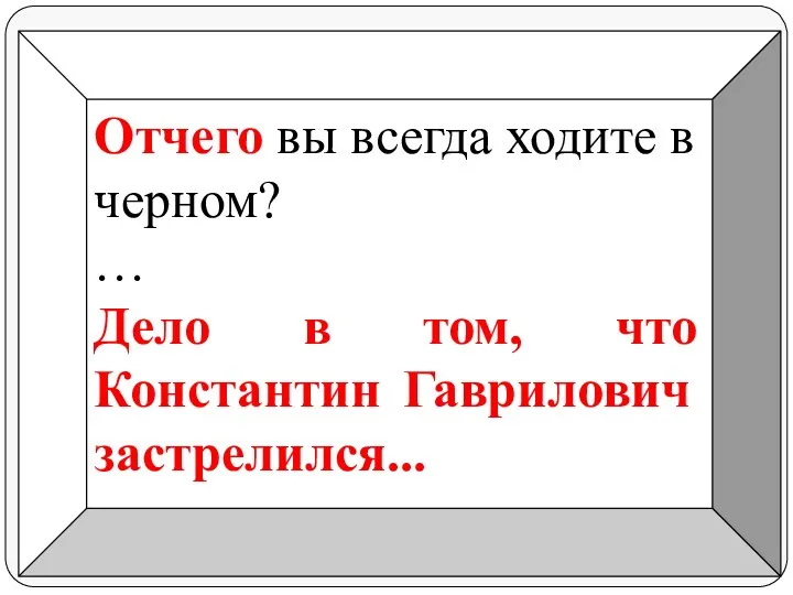 Отчего вы всегда ходите в черном? … Дело в том, что Константин Гаврилович застрелился...