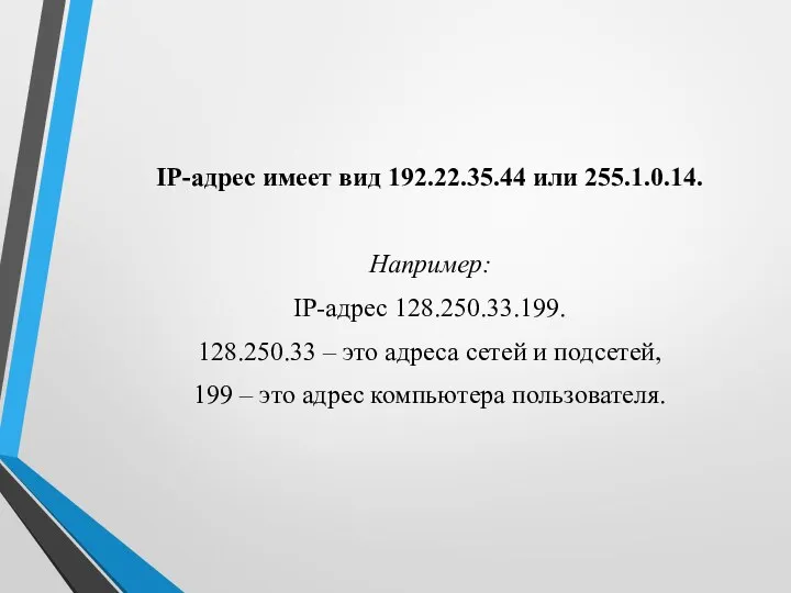 IP-адрес имеет вид 192.22.35.44 или 255.1.0.14. Например: IP-адрес 128.250.33.199. 128.250.33