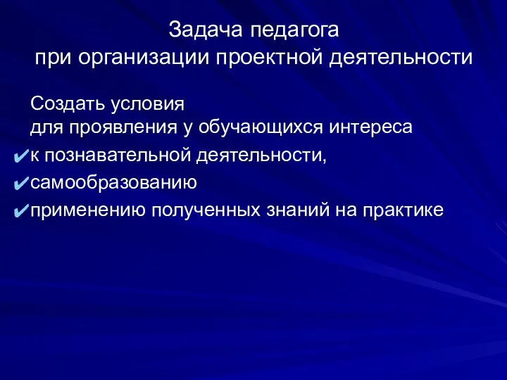 Задача педагога при организации проектной деятельности Создать условия для проявления у обучающихся интереса