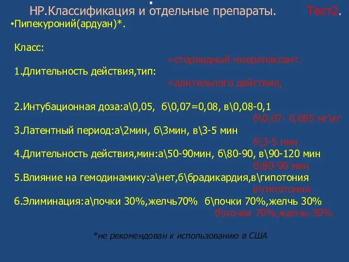 . НР.Классификация и отдельные препараты. Тест2. Пипекуроний(ардуан)*. Класс: =стероидный миорелаксант.