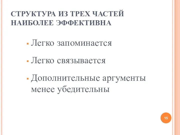 СТРУКТУРА ИЗ ТРЕХ ЧАСТЕЙ НАИБОЛЕЕ ЭФФЕКТИВНА Легко запоминается Легко связывается Дополнительные аргументы менее убедительны