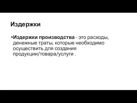 Издержки Издержки производства - это расходы, денежные траты, которые необходимо осуществить для создания продукции/товара/услуги .