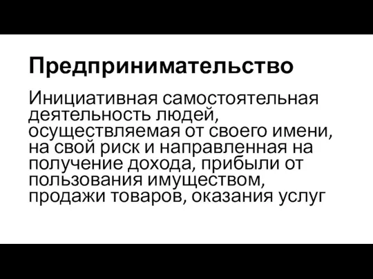 Предпринимательство Инициативная самостоя­тельная деятельность лю­дей, осуществляемая от своего имени, на