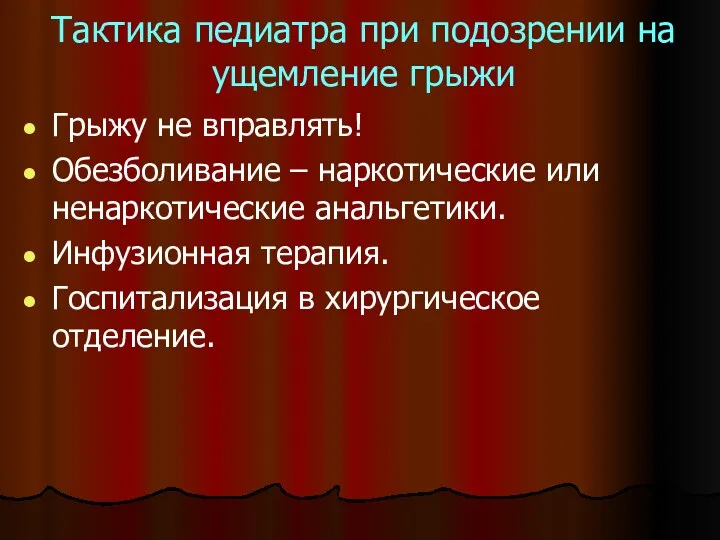 Тактика педиатра при подозрении на ущемление грыжи Грыжу не вправлять!