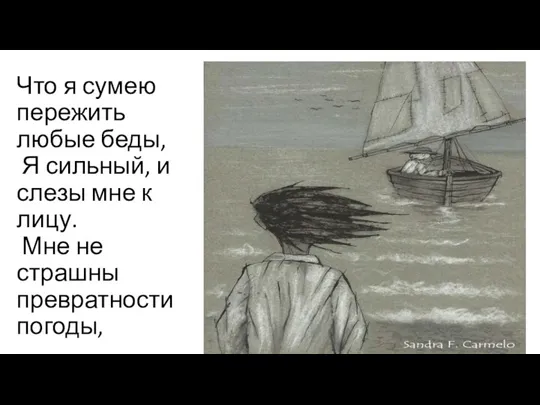 Что я сумею пережить любые беды, Я сильный, и слезы