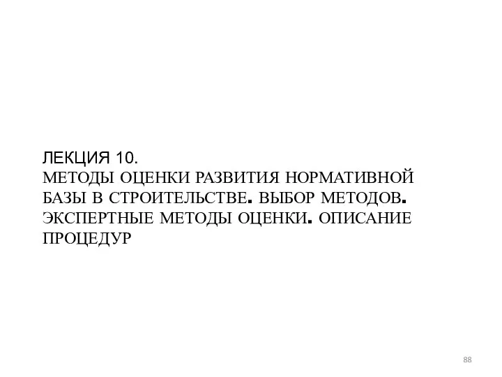 ЛЕКЦИЯ 10. МЕТОДЫ ОЦЕНКИ РАЗВИТИЯ НОРМАТИВНОЙ БАЗЫ В СТРОИТЕЛЬСТВЕ. ВЫБОР МЕТОДОВ. ЭКСПЕРТНЫЕ МЕТОДЫ ОЦЕНКИ. ОПИСАНИЕ ПРОЦЕДУР