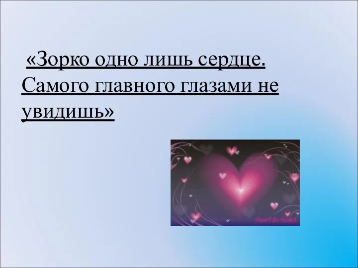 «Зорко одно лишь сердце. Самого главного глазами не увидишь»