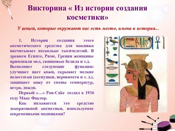 Викторина « Из истории создания косметики» 1. История создания этого