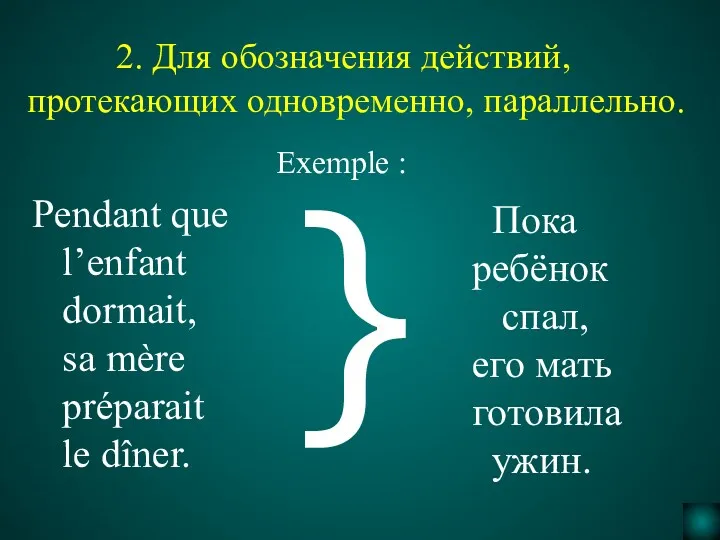 2. Для обозначения действий, протекающих одновременно, параллельно. Pendant que l’enfant