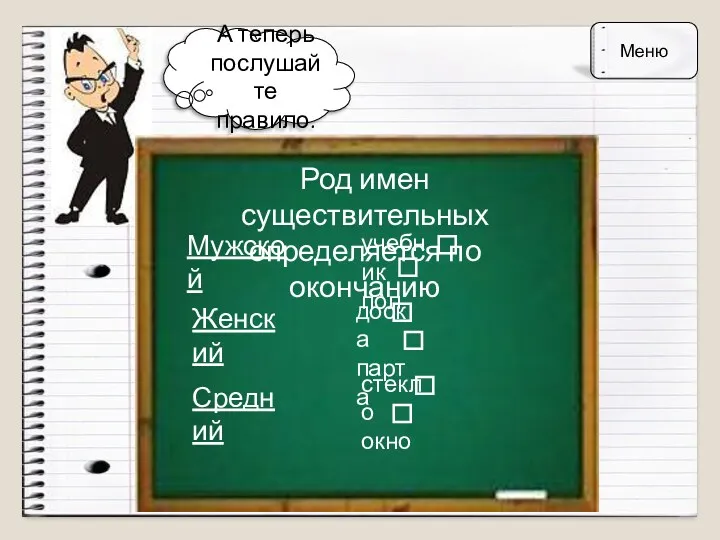 А теперь послушайте правило. Род имен существительных определяется по окончанию