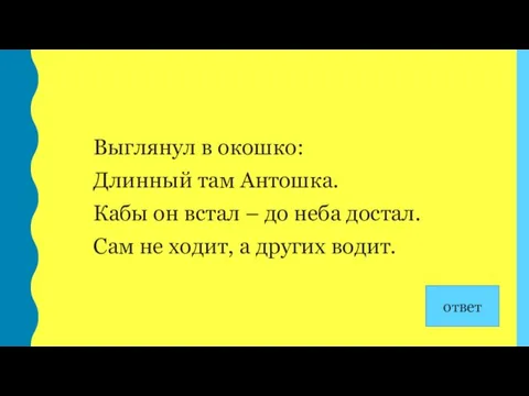 Выглянул в окошко: Длинный там Антошка. Кабы он встал –