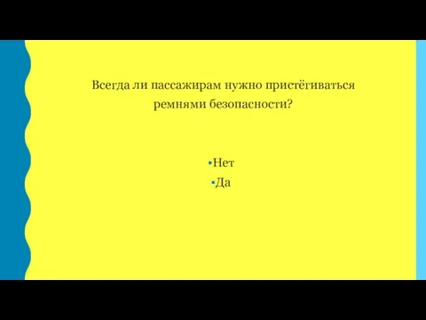 Всегда ли пассажирам нужно пристёгиваться ремнями безопасности? Нет Да