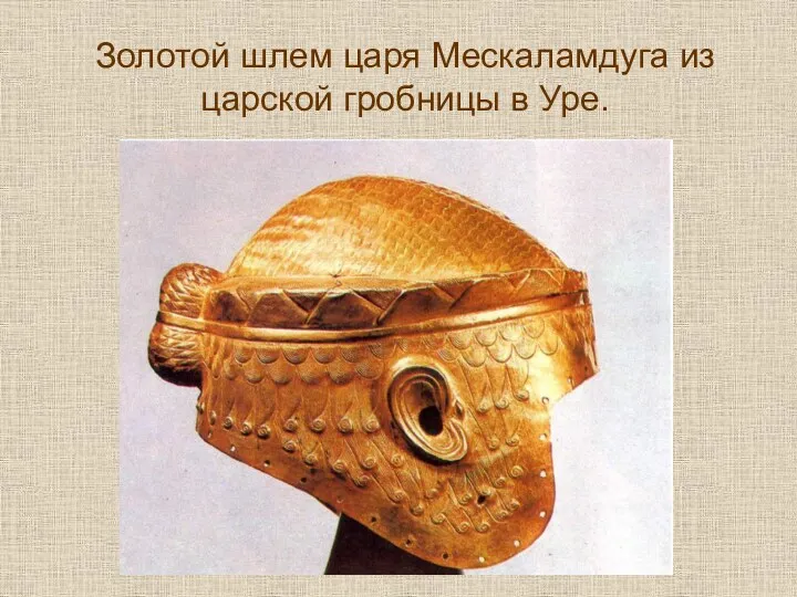 Золотой шлем царя Мескаламдуга из царской гробницы в Уре.