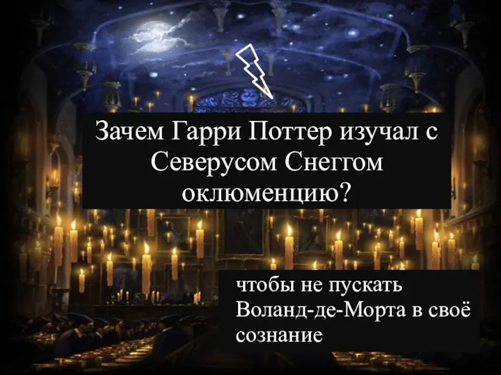 Зачем Гарри Поттер изучал с Северусом Снеггом оклюменцию? чтобы не пускать Воланд-де-Морта в своё сознание