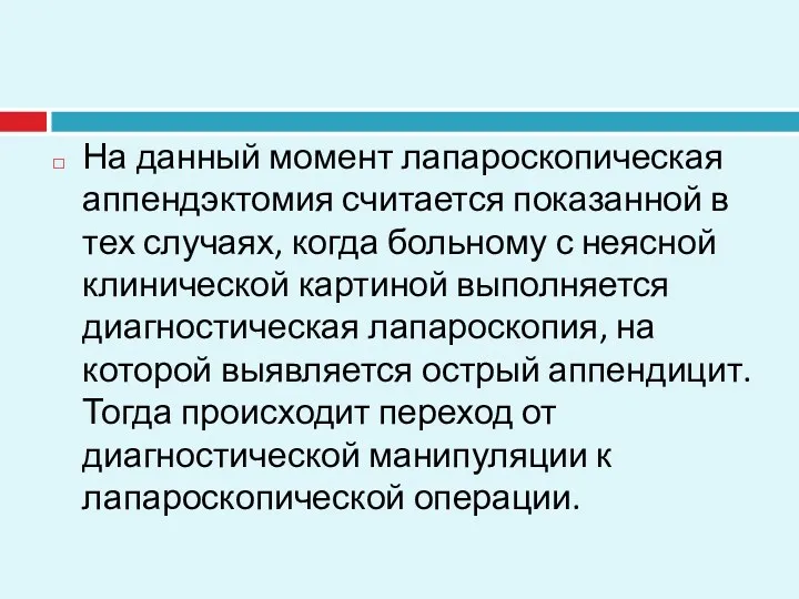 На данный момент лапароскопическая аппендэктомия считается показанной в тех случаях, когда больному с