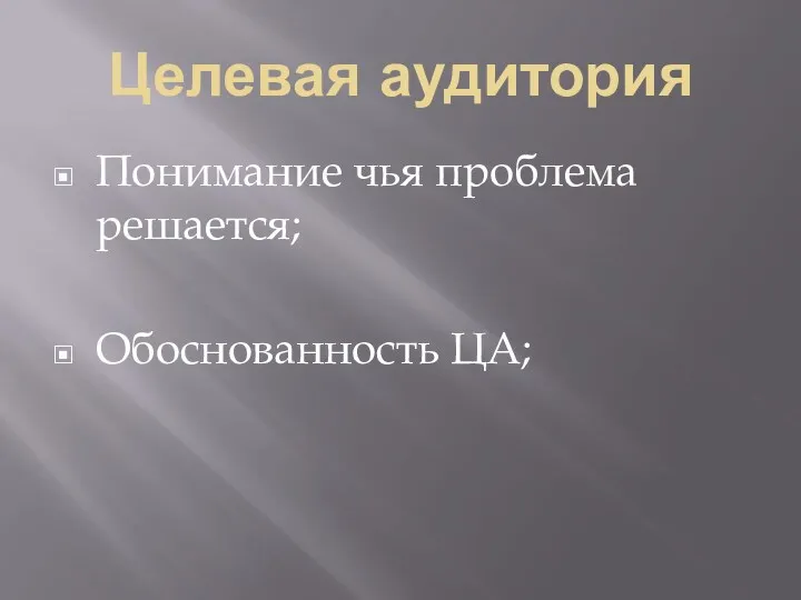 Целевая аудитория Понимание чья проблема решается; Обоснованность ЦА;