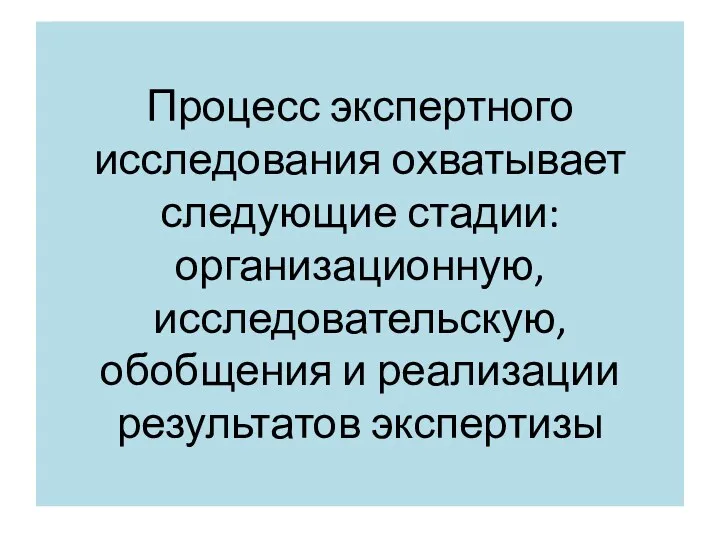 Процесс экспертного исследования охватывает следующие стадии: организационную, исследовательскую, обобщения и реализации результатов экспертизы