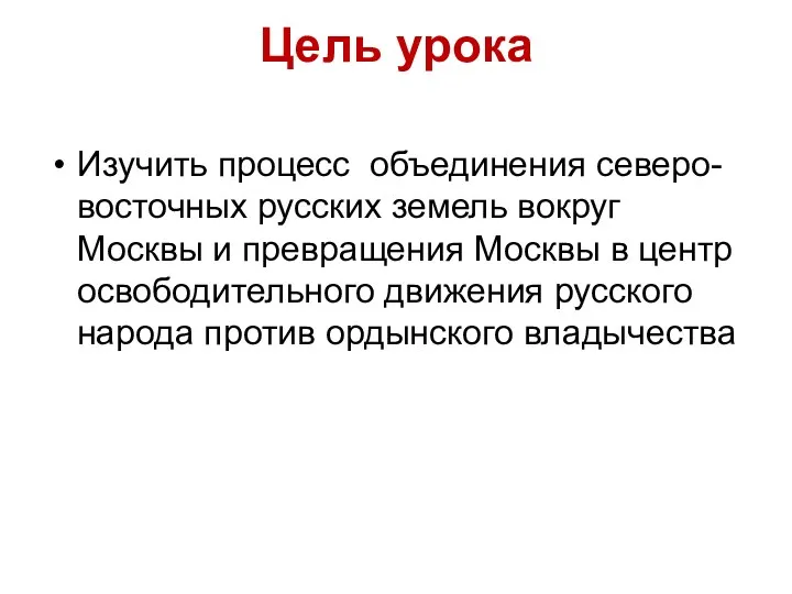 Цель урока Изучить процесс объединения северо-восточных русских земель вокруг Москвы