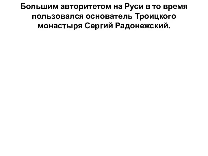 Большим авторитетом на Руси в то время пользовался основатель Троицкого монастыря Сергий Радонежский.