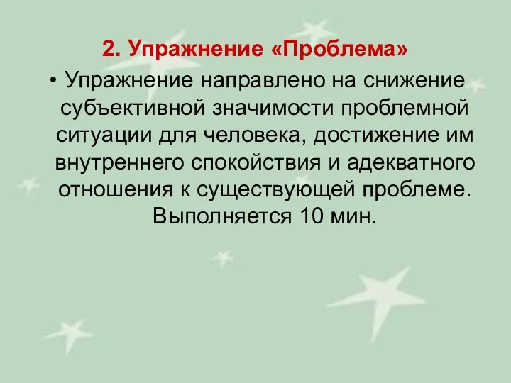 2. Упражнение «Проблема» Упражнение направлено на снижение субъективной значимости проблемной