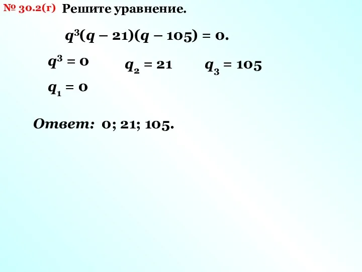 № 30.2(г) Решите уравнение. q3(q – 21)(q – 105) =