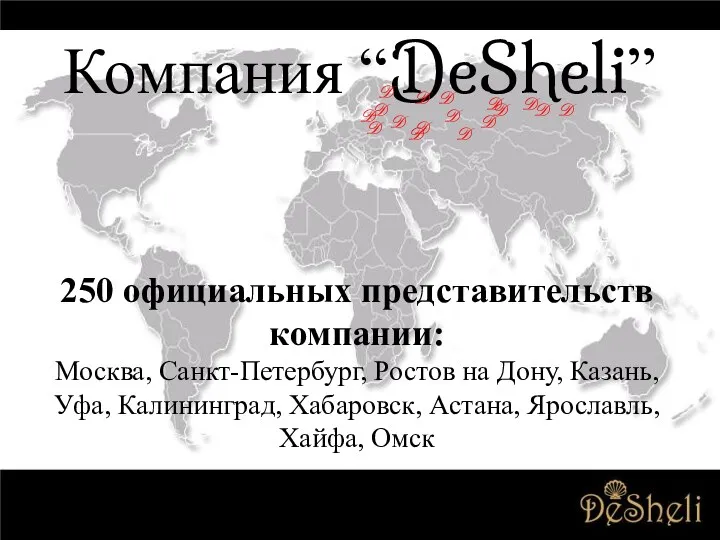 Компания “DeSheli” 250 официальных представительств компании: Москва, Санкт-Петербург, Ростов на