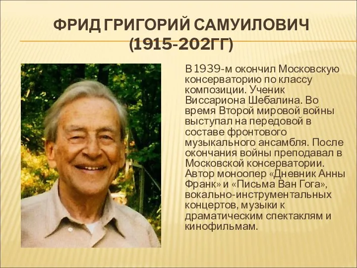 ФРИД ГРИГОРИЙ САМУИЛОВИЧ (1915-202ГГ) В 1939-м окончил Московскую консерваторию по