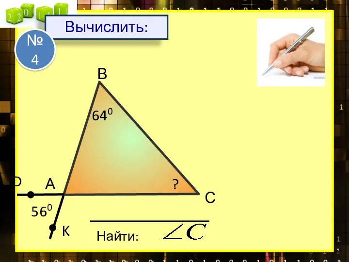 А В С 560 D K 640 ? Вычислить: № 4