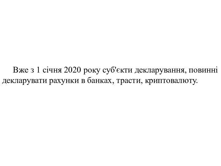 Вже з 1 січня 2020 року суб'єкти декларування, повинні декларувати рахунки в банках, трасти, криптовалюту.