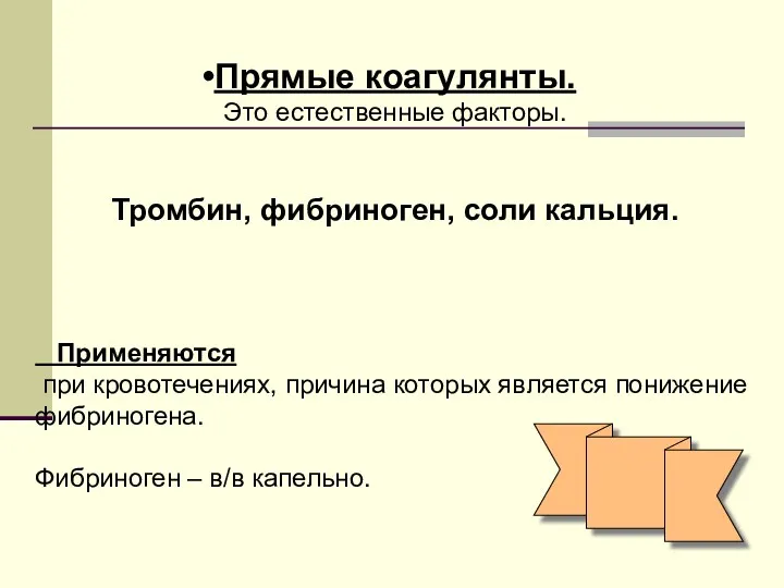 Прямые коагулянты. Это естественные факторы. Тромбин, фибриноген, соли кальция. Применяются