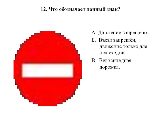 12. Что обозначает данный знак? А. Движение запрещено. Б. Въезд