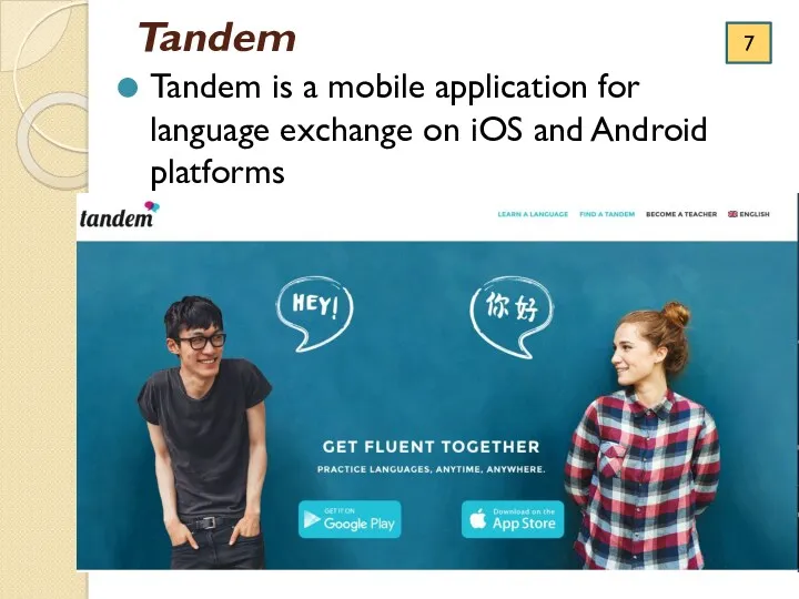 Tandem Tandem is a mobile application for language exchange on iOS and Android platforms 7
