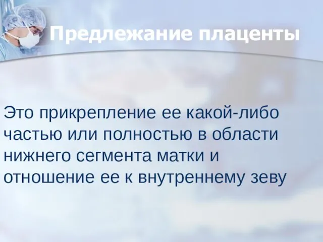 Предлежание плаценты Это прикрепление ее какой-либо частью или полностью в