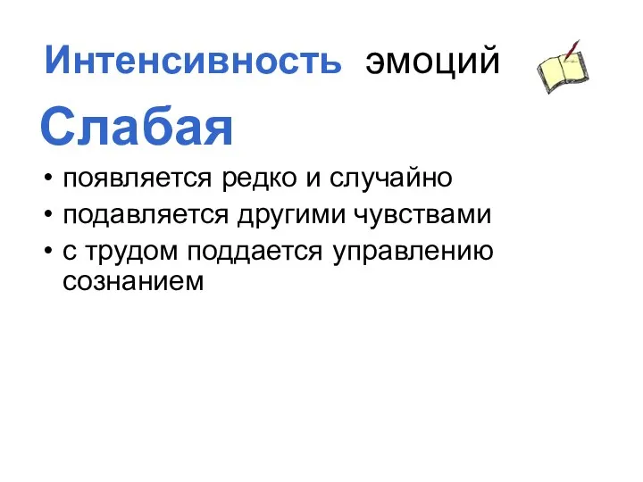 Слабая появляется редко и случайно подавляется другими чувствами с трудом поддается управлению сознанием Интенсивность эмоций