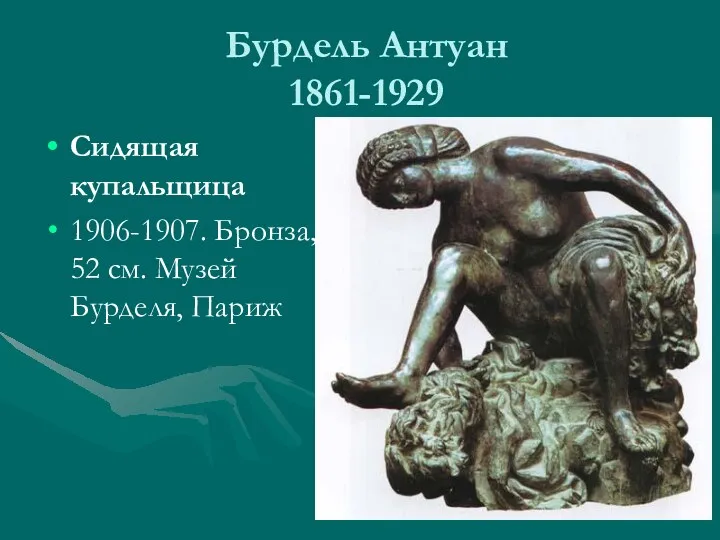 Бурдель Антуан 1861-1929 Сидящая купальщица 1906-1907. Бронза, 52 см. Музей Бурделя, Париж