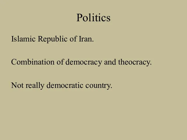 Politics Islamic Republic of Iran. Combination of democracy and theocracy. Not really democratic country.